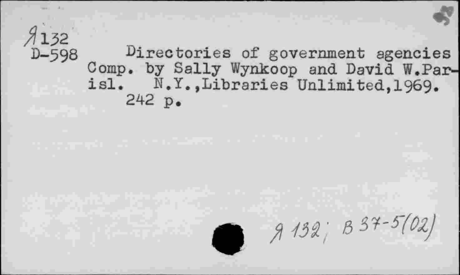 ﻿D-598 Directories of government agencies Comp, by Sally Wynkoop and David W.Parisi. N.Y.»Libraries Unlimited,1969. 242 p.